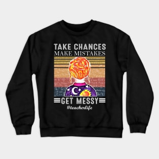 Take Chances Make Mistakes Get Messy Teacher life Crewneck Sweatshirt